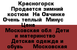 Красногорск. Продается зимний костюм. На Овчинке. Очень теплый. Минус 30 › Цена ­ 1 300 - Московская обл. Дети и материнство » Детская одежда и обувь   . Московская обл.